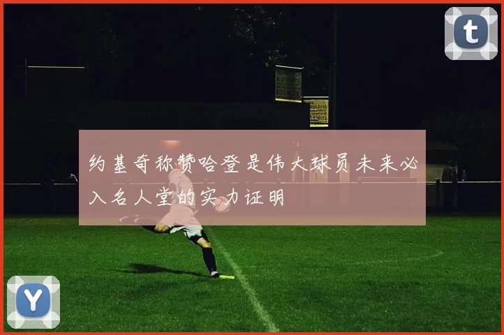 约基奇称赞哈登是伟大球员未来必入名人堂的实力证明
